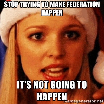 Stop Trying to Make Federation Happen Mean Girls "Stop Trying to Make Federation Happen" meme
